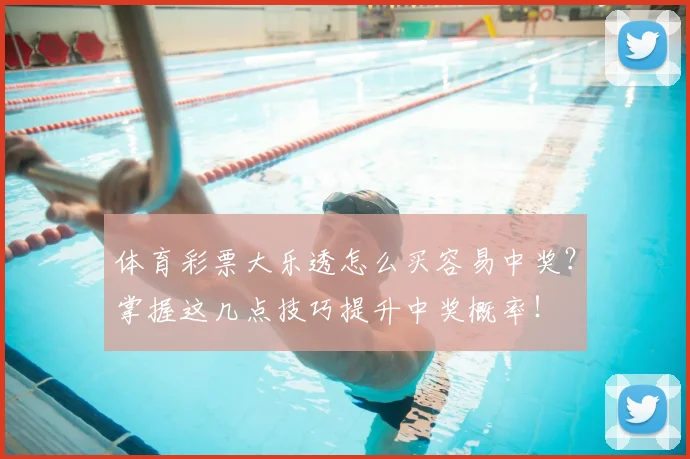 体育彩票大乐透怎么买容易中奖？掌握这几点技巧提升中奖概率！